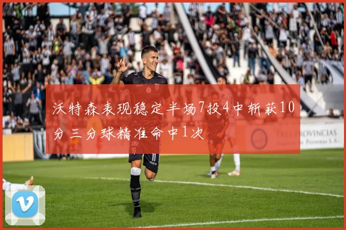 沃特森表现稳定半场7投4中斩获10分三分球精准命中1次